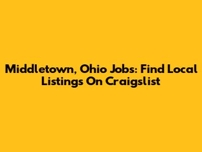 Middletown, Ohio Jobs: Find Local Listings On Craigslist