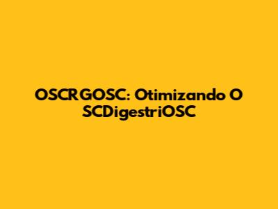 OSCRGOSC: Otimizando O SCDigestriOSC