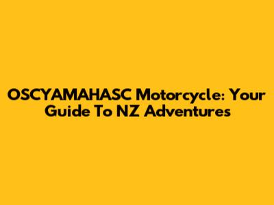 OSCYAMAHASC Motorcycle: Your Guide To NZ Adventures