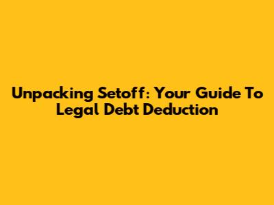 Unpacking Setoff: Your Guide To Legal Debt Deduction
