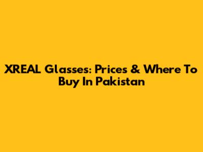 XREAL Glasses: Prices & Where To Buy In Pakistan